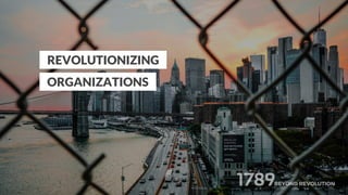 REVOLUTIONIZING
ORGANIZATIONS
 