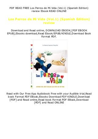 PDF READ FREE Los Perros de Mi Vida (Vol.1) (Spanish Edition)
review Ebook READ ONLINE
Los Perros de Mi Vida (Vol.1) (Spanish Edition)
review
Download and Read online, DOWNLOAD EBOOK,[PDF EBOOK
EPUB],Ebooks download,Read Ebook/EPUB/KINDLE,Download Book
Format PDF.
Read with Our Free App Audiobook Free with your Audible trial,Read
book Format PDF EBook,Ebooks Download PDF KINDLE,Download
[PDF] and Read online,Read book Format PDF EBook,Download
[PDF] and Read ONLINE
 