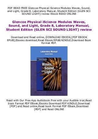 PDF READ FREE Glencoe Physical iScience Modules Waves, Sound,
and Light, Grade 8, Laboratory Manual, Student Edition (GLEN SCI
SOUND LIGHT) review Ebook READ ONLINE
Glencoe Physical iScience Modules Waves,
Sound, and Light, Grade 8, Laboratory Manual,
Student Edition (GLEN SCI SOUND LIGHT) review
Download and Read online, DOWNLOAD EBOOK,[PDF EBOOK
EPUB],Ebooks download,Read Ebook/EPUB/KINDLE,Download Book
Format PDF.
Read with Our Free App Audiobook Free with your Audible trial,Read
book Format PDF EBook,Ebooks Download PDF KINDLE,Download
[PDF] and Read online,Read book Format PDF EBook,Download
[PDF] and Read ONLINE
 