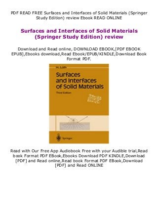 PDF READ FREE Surfaces and Interfaces of Solid Materials (Springer
Study Edition) review Ebook READ ONLINE
Surfaces and Interfaces of Solid Materials
(Springer Study Edition) review
Download and Read online, DOWNLOAD EBOOK,[PDF EBOOK
EPUB],Ebooks download,Read Ebook/EPUB/KINDLE,Download Book
Format PDF.
Read with Our Free App Audiobook Free with your Audible trial,Read
book Format PDF EBook,Ebooks Download PDF KINDLE,Download
[PDF] and Read online,Read book Format PDF EBook,Download
[PDF] and Read ONLINE
 