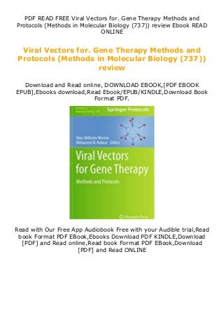 PDF READ FREE Viral Vectors for. Gene Therapy Methods and
Protocols (Methods in Molecular Biology (737)) review Ebook READ
ONLINE
Viral Vectors for. Gene Therapy Methods and
Protocols (Methods in Molecular Biology (737))
review
Download and Read online, DOWNLOAD EBOOK,[PDF EBOOK
EPUB],Ebooks download,Read Ebook/EPUB/KINDLE,Download Book
Format PDF.
Read with Our Free App Audiobook Free with your Audible trial,Read
book Format PDF EBook,Ebooks Download PDF KINDLE,Download
[PDF] and Read online,Read book Format PDF EBook,Download
[PDF] and Read ONLINE
 