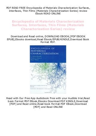 PDF READ FREE Encyclopedia of Materials Characterization Surfaces,
Interfaces, Thin Films (Materials Characterization Series) review
Ebook READ ONLINE
Encyclopedia of Materials Characterization
Surfaces, Interfaces, Thin Films (Materials
Characterization Series) review
Download and Read online, DOWNLOAD EBOOK,[PDF EBOOK
EPUB],Ebooks download,Read Ebook/EPUB/KINDLE,Download Book
Format PDF.
Read with Our Free App Audiobook Free with your Audible trial,Read
book Format PDF EBook,Ebooks Download PDF KINDLE,Download
[PDF] and Read online,Read book Format PDF EBook,Download
[PDF] and Read ONLINE
 