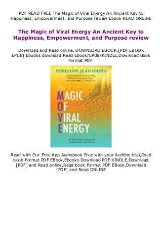 PDF READ FREE The Magic of Viral Energy An Ancient Key to
Happiness, Empowerment, and Purpose review Ebook READ ONLINE
The Magic of Viral Energy An Ancient Key to
Happiness, Empowerment, and Purpose review
Download and Read online, DOWNLOAD EBOOK,[PDF EBOOK
EPUB],Ebooks download,Read Ebook/EPUB/KINDLE,Download Book
Format PDF.
Read with Our Free App Audiobook Free with your Audible trial,Read
book Format PDF EBook,Ebooks Download PDF KINDLE,Download
[PDF] and Read online,Read book Format PDF EBook,Download
[PDF] and Read ONLINE
 