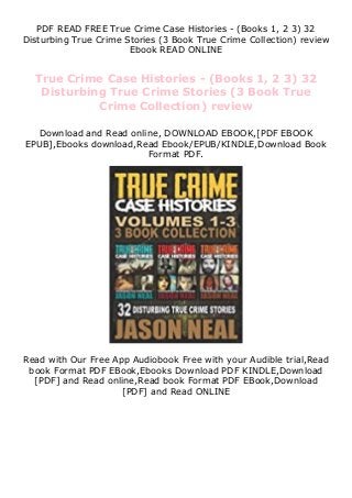PDF READ FREE True Crime Case Histories - (Books 1, 2 3) 32
Disturbing True Crime Stories (3 Book True Crime Collection) review
Ebook READ ONLINE
True Crime Case Histories - (Books 1, 2 3) 32
Disturbing True Crime Stories (3 Book True
Crime Collection) review
Download and Read online, DOWNLOAD EBOOK,[PDF EBOOK
EPUB],Ebooks download,Read Ebook/EPUB/KINDLE,Download Book
Format PDF.
Read with Our Free App Audiobook Free with your Audible trial,Read
book Format PDF EBook,Ebooks Download PDF KINDLE,Download
[PDF] and Read online,Read book Format PDF EBook,Download
[PDF] and Read ONLINE
 