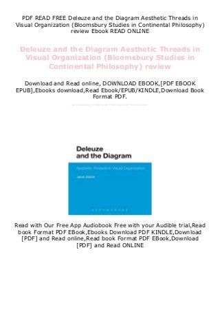 PDF READ FREE Deleuze and the Diagram Aesthetic Threads in
Visual Organization (Bloomsbury Studies in Continental Philosophy)
review Ebook READ ONLINE
Deleuze and the Diagram Aesthetic Threads in
Visual Organization (Bloomsbury Studies in
Continental Philosophy) review
Download and Read online, DOWNLOAD EBOOK,[PDF EBOOK
EPUB],Ebooks download,Read Ebook/EPUB/KINDLE,Download Book
Format PDF.
Read with Our Free App Audiobook Free with your Audible trial,Read
book Format PDF EBook,Ebooks Download PDF KINDLE,Download
[PDF] and Read online,Read book Format PDF EBook,Download
[PDF] and Read ONLINE
 