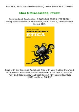 PDF READ FREE Etica (Italian Edition) review Ebook READ ONLINE
Etica (Italian Edition) review
Download and Read online, DOWNLOAD EBOOK,[PDF EBOOK
EPUB],Ebooks download,Read Ebook/EPUB/KINDLE,Download Book
Format PDF.
Read with Our Free App Audiobook Free with your Audible trial,Read
book Format PDF EBook,Ebooks Download PDF KINDLE,Download
[PDF] and Read online,Read book Format PDF EBook,Download
[PDF] and Read ONLINE
 
