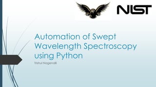Automation of Swept
Wavelength Spectroscopy
using Python
Trishul Nagenalli
 