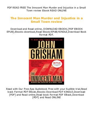 PDF READ FREE The Innocent Man Murder and Injustice in a Small
Town review Ebook READ ONLINE
The Innocent Man Murder and Injustice in a
Small Town review
Download and Read online, DOWNLOAD EBOOK,[PDF EBOOK
EPUB],Ebooks download,Read Ebook/EPUB/KINDLE,Download Book
Format PDF.
Read with Our Free App Audiobook Free with your Audible trial,Read
book Format PDF EBook,Ebooks Download PDF KINDLE,Download
[PDF] and Read online,Read book Format PDF EBook,Download
[PDF] and Read ONLINE
 