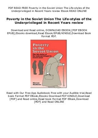 PDF READ FREE Poverty in the Soviet Union The Life-styles of the
Underprivileged in Recent Years review Ebook READ ONLINE
Poverty in the Soviet Union The Life-styles of the
Underprivileged in Recent Years review
Download and Read online, DOWNLOAD EBOOK,[PDF EBOOK
EPUB],Ebooks download,Read Ebook/EPUB/KINDLE,Download Book
Format PDF.
Read with Our Free App Audiobook Free with your Audible trial,Read
book Format PDF EBook,Ebooks Download PDF KINDLE,Download
[PDF] and Read online,Read book Format PDF EBook,Download
[PDF] and Read ONLINE
 