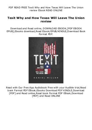 PDF READ FREE Texit Why and How Texas Will Leave The Union
review Ebook READ ONLINE
Texit Why and How Texas Will Leave The Union
review
Download and Read online, DOWNLOAD EBOOK,[PDF EBOOK
EPUB],Ebooks download,Read Ebook/EPUB/KINDLE,Download Book
Format PDF.
Read with Our Free App Audiobook Free with your Audible trial,Read
book Format PDF EBook,Ebooks Download PDF KINDLE,Download
[PDF] and Read online,Read book Format PDF EBook,Download
[PDF] and Read ONLINE
 