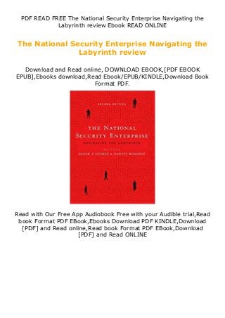 PDF READ FREE The National Security Enterprise Navigating the
Labyrinth review Ebook READ ONLINE
The National Security Enterprise Navigating the
Labyrinth review
Download and Read online, DOWNLOAD EBOOK,[PDF EBOOK
EPUB],Ebooks download,Read Ebook/EPUB/KINDLE,Download Book
Format PDF.
Read with Our Free App Audiobook Free with your Audible trial,Read
book Format PDF EBook,Ebooks Download PDF KINDLE,Download
[PDF] and Read online,Read book Format PDF EBook,Download
[PDF] and Read ONLINE
 