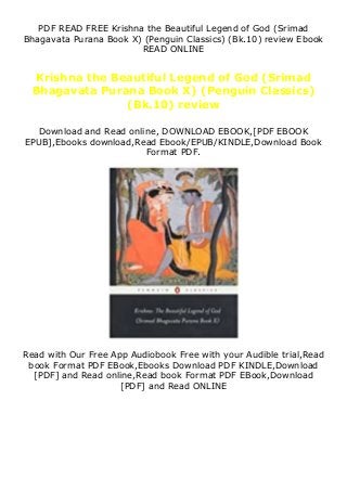 PDF READ FREE Krishna the Beautiful Legend of God (Srimad
Bhagavata Purana Book X) (Penguin Classics) (Bk.10) review Ebook
READ ONLINE
Krishna the Beautiful Legend of God (Srimad
Bhagavata Purana Book X) (Penguin Classics)
(Bk.10) review
Download and Read online, DOWNLOAD EBOOK,[PDF EBOOK
EPUB],Ebooks download,Read Ebook/EPUB/KINDLE,Download Book
Format PDF.
Read with Our Free App Audiobook Free with your Audible trial,Read
book Format PDF EBook,Ebooks Download PDF KINDLE,Download
[PDF] and Read online,Read book Format PDF EBook,Download
[PDF] and Read ONLINE
 