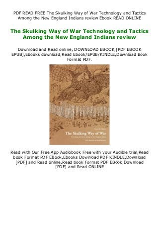 PDF READ FREE The Skulking Way of War Technology and Tactics
Among the New England Indians review Ebook READ ONLINE
The Skulking Way of War Technology and Tactics
Among the New England Indians review
Download and Read online, DOWNLOAD EBOOK,[PDF EBOOK
EPUB],Ebooks download,Read Ebook/EPUB/KINDLE,Download Book
Format PDF.
Read with Our Free App Audiobook Free with your Audible trial,Read
book Format PDF EBook,Ebooks Download PDF KINDLE,Download
[PDF] and Read online,Read book Format PDF EBook,Download
[PDF] and Read ONLINE
 