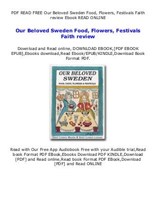 PDF READ FREE Our Beloved Sweden Food, Flowers, Festivals Faith
review Ebook READ ONLINE
Our Beloved Sweden Food, Flowers, Festivals
Faith review
Download and Read online, DOWNLOAD EBOOK,[PDF EBOOK
EPUB],Ebooks download,Read Ebook/EPUB/KINDLE,Download Book
Format PDF.
Read with Our Free App Audiobook Free with your Audible trial,Read
book Format PDF EBook,Ebooks Download PDF KINDLE,Download
[PDF] and Read online,Read book Format PDF EBook,Download
[PDF] and Read ONLINE
 