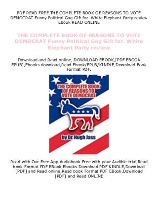 PDF READ FREE THE COMPLETE BOOK OF REASONS TO VOTE
DEMOCRAT Funny Political Gag Gift for. White Elephant Party review
Ebook READ ONLINE
THE COMPLETE BOOK OF REASONS TO VOTE
DEMOCRAT Funny Political Gag Gift for. White
Elephant Party review
Download and Read online, DOWNLOAD EBOOK,[PDF EBOOK
EPUB],Ebooks download,Read Ebook/EPUB/KINDLE,Download Book
Format PDF.
Read with Our Free App Audiobook Free with your Audible trial,Read
book Format PDF EBook,Ebooks Download PDF KINDLE,Download
[PDF] and Read online,Read book Format PDF EBook,Download
[PDF] and Read ONLINE
 
