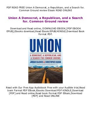 PDF READ FREE Union A Democrat, a Republican, and a Search for.
Common Ground review Ebook READ ONLINE
Union A Democrat, a Republican, and a Search
for. Common Ground review
Download and Read online, DOWNLOAD EBOOK,[PDF EBOOK
EPUB],Ebooks download,Read Ebook/EPUB/KINDLE,Download Book
Format PDF.
Read with Our Free App Audiobook Free with your Audible trial,Read
book Format PDF EBook,Ebooks Download PDF KINDLE,Download
[PDF] and Read online,Read book Format PDF EBook,Download
[PDF] and Read ONLINE
 