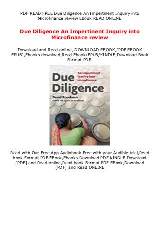PDF READ FREE Due Diligence An Impertinent Inquiry into
Microfinance review Ebook READ ONLINE
Due Diligence An Impertinent Inquiry into
Microfinance review
Download and Read online, DOWNLOAD EBOOK,[PDF EBOOK
EPUB],Ebooks download,Read Ebook/EPUB/KINDLE,Download Book
Format PDF.
Read with Our Free App Audiobook Free with your Audible trial,Read
book Format PDF EBook,Ebooks Download PDF KINDLE,Download
[PDF] and Read online,Read book Format PDF EBook,Download
[PDF] and Read ONLINE
 