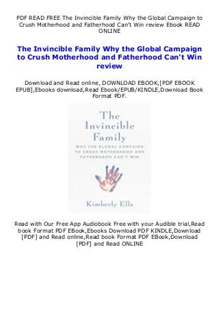 PDF READ FREE The Invincible Family Why the Global Campaign to
Crush Motherhood and Fatherhood Can't Win review Ebook READ
ONLINE
The Invincible Family Why the Global Campaign
to Crush Motherhood and Fatherhood Can't Win
review
Download and Read online, DOWNLOAD EBOOK,[PDF EBOOK
EPUB],Ebooks download,Read Ebook/EPUB/KINDLE,Download Book
Format PDF.
Read with Our Free App Audiobook Free with your Audible trial,Read
book Format PDF EBook,Ebooks Download PDF KINDLE,Download
[PDF] and Read online,Read book Format PDF EBook,Download
[PDF] and Read ONLINE
 