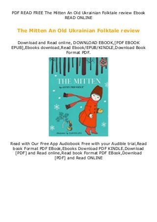 PDF READ FREE The Mitten An Old Ukrainian Folktale review Ebook
READ ONLINE
The Mitten An Old Ukrainian Folktale review
Download and Read online, DOWNLOAD EBOOK,[PDF EBOOK
EPUB],Ebooks download,Read Ebook/EPUB/KINDLE,Download Book
Format PDF.
Read with Our Free App Audiobook Free with your Audible trial,Read
book Format PDF EBook,Ebooks Download PDF KINDLE,Download
[PDF] and Read online,Read book Format PDF EBook,Download
[PDF] and Read ONLINE
 