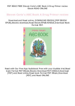 PDF READ FREE Steven Cerio's ABC Book A Drug Primer review
Ebook READ ONLINE
Steven Cerio's ABC Book A Drug Primer review
Download and Read online, DOWNLOAD EBOOK,[PDF EBOOK
EPUB],Ebooks download,Read Ebook/EPUB/KINDLE,Download Book
Format PDF.
Read with Our Free App Audiobook Free with your Audible trial,Read
book Format PDF EBook,Ebooks Download PDF KINDLE,Download
[PDF] and Read online,Read book Format PDF EBook,Download
[PDF] and Read ONLINE
 