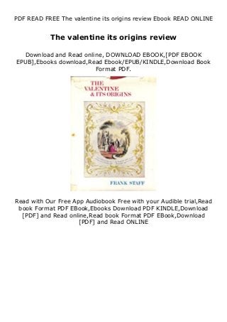 PDF READ FREE The valentine its origins review Ebook READ ONLINE
The valentine its origins review
Download and Read online, DOWNLOAD EBOOK,[PDF EBOOK
EPUB],Ebooks download,Read Ebook/EPUB/KINDLE,Download Book
Format PDF.
Read with Our Free App Audiobook Free with your Audible trial,Read
book Format PDF EBook,Ebooks Download PDF KINDLE,Download
[PDF] and Read online,Read book Format PDF EBook,Download
[PDF] and Read ONLINE
 
