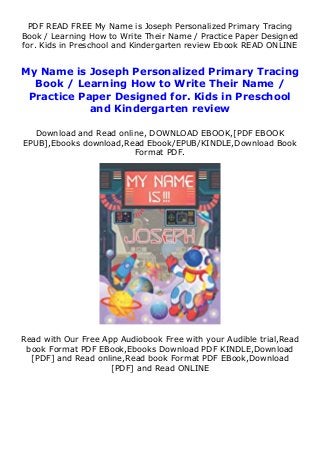 PDF READ FREE My Name is Joseph Personalized Primary Tracing
Book / Learning How to Write Their Name / Practice Paper Designed
for. Kids in Preschool and Kindergarten review Ebook READ ONLINE
My Name is Joseph Personalized Primary Tracing
Book / Learning How to Write Their Name /
Practice Paper Designed for. Kids in Preschool
and Kindergarten review
Download and Read online, DOWNLOAD EBOOK,[PDF EBOOK
EPUB],Ebooks download,Read Ebook/EPUB/KINDLE,Download Book
Format PDF.
Read with Our Free App Audiobook Free with your Audible trial,Read
book Format PDF EBook,Ebooks Download PDF KINDLE,Download
[PDF] and Read online,Read book Format PDF EBook,Download
[PDF] and Read ONLINE
 