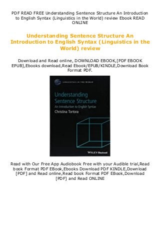PDF READ FREE Understanding Sentence Structure An Introduction
to English Syntax (Linguistics in the World) review Ebook READ
ONLINE
Understanding Sentence Structure An
Introduction to English Syntax (Linguistics in the
World) review
Download and Read online, DOWNLOAD EBOOK,[PDF EBOOK
EPUB],Ebooks download,Read Ebook/EPUB/KINDLE,Download Book
Format PDF.
Read with Our Free App Audiobook Free with your Audible trial,Read
book Format PDF EBook,Ebooks Download PDF KINDLE,Download
[PDF] and Read online,Read book Format PDF EBook,Download
[PDF] and Read ONLINE
 
