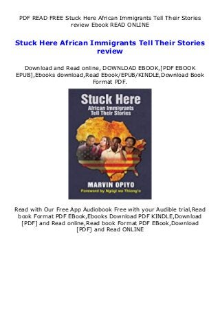 PDF READ FREE Stuck Here African Immigrants Tell Their Stories
review Ebook READ ONLINE
Stuck Here African Immigrants Tell Their Stories
review
Download and Read online, DOWNLOAD EBOOK,[PDF EBOOK
EPUB],Ebooks download,Read Ebook/EPUB/KINDLE,Download Book
Format PDF.
Read with Our Free App Audiobook Free with your Audible trial,Read
book Format PDF EBook,Ebooks Download PDF KINDLE,Download
[PDF] and Read online,Read book Format PDF EBook,Download
[PDF] and Read ONLINE
 