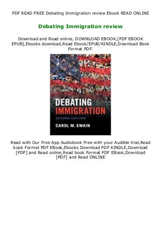 PDF READ FREE Debating Immigration review Ebook READ ONLINE
Debating Immigration review
Download and Read online, DOWNLOAD EBOOK,[PDF EBOOK
EPUB],Ebooks download,Read Ebook/EPUB/KINDLE,Download Book
Format PDF.
Read with Our Free App Audiobook Free with your Audible trial,Read
book Format PDF EBook,Ebooks Download PDF KINDLE,Download
[PDF] and Read online,Read book Format PDF EBook,Download
[PDF] and Read ONLINE
 