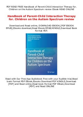 PDF READ FREE Handbook of Parent-Child Interaction Therapy for.
Children on the Autism Spectrum review Ebook READ ONLINE
Handbook of Parent-Child Interaction Therapy
for. Children on the Autism Spectrum review
Download and Read online, DOWNLOAD EBOOK,[PDF EBOOK
EPUB],Ebooks download,Read Ebook/EPUB/KINDLE,Download Book
Format PDF.
Read with Our Free App Audiobook Free with your Audible trial,Read
book Format PDF EBook,Ebooks Download PDF KINDLE,Download
[PDF] and Read online,Read book Format PDF EBook,Download
[PDF] and Read ONLINE
 