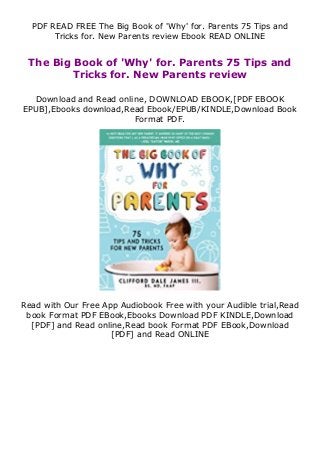 PDF READ FREE The Big Book of 'Why' for. Parents 75 Tips and
Tricks for. New Parents review Ebook READ ONLINE
The Big Book of 'Why' for. Parents 75 Tips and
Tricks for. New Parents review
Download and Read online, DOWNLOAD EBOOK,[PDF EBOOK
EPUB],Ebooks download,Read Ebook/EPUB/KINDLE,Download Book
Format PDF.
Read with Our Free App Audiobook Free with your Audible trial,Read
book Format PDF EBook,Ebooks Download PDF KINDLE,Download
[PDF] and Read online,Read book Format PDF EBook,Download
[PDF] and Read ONLINE
 