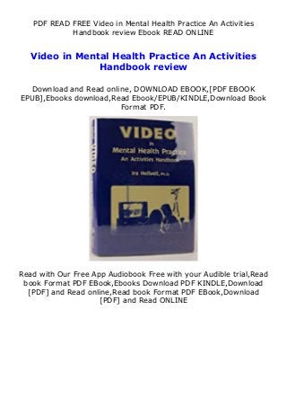 PDF READ FREE Video in Mental Health Practice An Activities
Handbook review Ebook READ ONLINE
Video in Mental Health Practice An Activities
Handbook review
Download and Read online, DOWNLOAD EBOOK,[PDF EBOOK
EPUB],Ebooks download,Read Ebook/EPUB/KINDLE,Download Book
Format PDF.
Read with Our Free App Audiobook Free with your Audible trial,Read
book Format PDF EBook,Ebooks Download PDF KINDLE,Download
[PDF] and Read online,Read book Format PDF EBook,Download
[PDF] and Read ONLINE
 