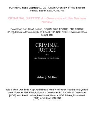 PDF READ FREE CRIMINAL JUSTICE An Overview of the System
review Ebook READ ONLINE
CRIMINAL JUSTICE An Overview of the System
review
Download and Read online, DOWNLOAD EBOOK,[PDF EBOOK
EPUB],Ebooks download,Read Ebook/EPUB/KINDLE,Download Book
Format PDF.
Read with Our Free App Audiobook Free with your Audible trial,Read
book Format PDF EBook,Ebooks Download PDF KINDLE,Download
[PDF] and Read online,Read book Format PDF EBook,Download
[PDF] and Read ONLINE
 