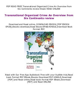 PDF READ FREE Transnational Organized Crime An Overview from
Six Continents review Ebook READ ONLINE
Transnational Organized Crime An Overview from
Six Continents review
Download and Read online, DOWNLOAD EBOOK,[PDF EBOOK
EPUB],Ebooks download,Read Ebook/EPUB/KINDLE,Download Book
Format PDF.
Read with Our Free App Audiobook Free with your Audible trial,Read
book Format PDF EBook,Ebooks Download PDF KINDLE,Download
[PDF] and Read online,Read book Format PDF EBook,Download
[PDF] and Read ONLINE
 