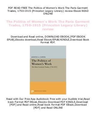 PDF READ FREE The Politics of Women's Work The Paris Garment
Trades, 1750-1915 (Princeton Legacy Library) review Ebook READ
ONLINE
The Politics of Women's Work The Paris Garment
Trades, 1750-1915 (Princeton Legacy Library)
review
Download and Read online, DOWNLOAD EBOOK,[PDF EBOOK
EPUB],Ebooks download,Read Ebook/EPUB/KINDLE,Download Book
Format PDF.
Read with Our Free App Audiobook Free with your Audible trial,Read
book Format PDF EBook,Ebooks Download PDF KINDLE,Download
[PDF] and Read online,Read book Format PDF EBook,Download
[PDF] and Read ONLINE
 