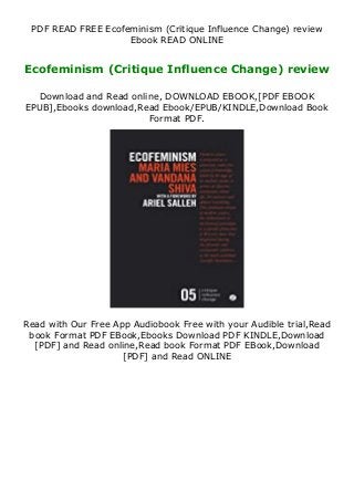 PDF READ FREE Ecofeminism (Critique Influence Change) review
Ebook READ ONLINE
Ecofeminism (Critique Influence Change) review
Download and Read online, DOWNLOAD EBOOK,[PDF EBOOK
EPUB],Ebooks download,Read Ebook/EPUB/KINDLE,Download Book
Format PDF.
Read with Our Free App Audiobook Free with your Audible trial,Read
book Format PDF EBook,Ebooks Download PDF KINDLE,Download
[PDF] and Read online,Read book Format PDF EBook,Download
[PDF] and Read ONLINE
 