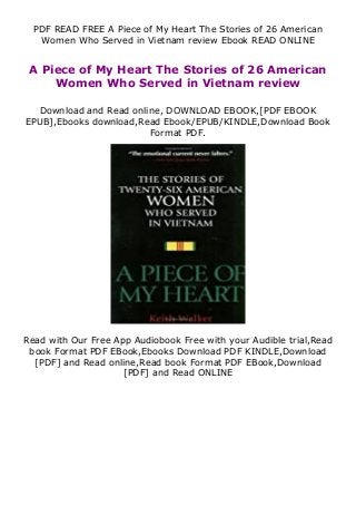 PDF READ FREE A Piece of My Heart The Stories of 26 American
Women Who Served in Vietnam review Ebook READ ONLINE
A Piece of My Heart The Stories of 26 American
Women Who Served in Vietnam review
Download and Read online, DOWNLOAD EBOOK,[PDF EBOOK
EPUB],Ebooks download,Read Ebook/EPUB/KINDLE,Download Book
Format PDF.
Read with Our Free App Audiobook Free with your Audible trial,Read
book Format PDF EBook,Ebooks Download PDF KINDLE,Download
[PDF] and Read online,Read book Format PDF EBook,Download
[PDF] and Read ONLINE
 