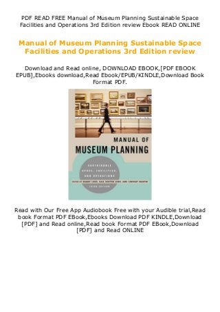 PDF READ FREE Manual of Museum Planning Sustainable Space
Facilities and Operations 3rd Edition review Ebook READ ONLINE
Manual of Museum Planning Sustainable Space
Facilities and Operations 3rd Edition review
Download and Read online, DOWNLOAD EBOOK,[PDF EBOOK
EPUB],Ebooks download,Read Ebook/EPUB/KINDLE,Download Book
Format PDF.
Read with Our Free App Audiobook Free with your Audible trial,Read
book Format PDF EBook,Ebooks Download PDF KINDLE,Download
[PDF] and Read online,Read book Format PDF EBook,Download
[PDF] and Read ONLINE
 