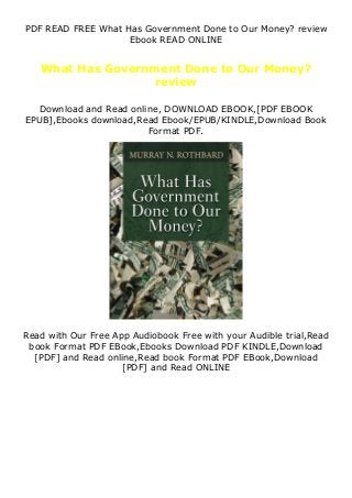 PDF READ FREE What Has Government Done to Our Money? review
Ebook READ ONLINE
What Has Government Done to Our Money?
review
Download and Read online, DOWNLOAD EBOOK,[PDF EBOOK
EPUB],Ebooks download,Read Ebook/EPUB/KINDLE,Download Book
Format PDF.
Read with Our Free App Audiobook Free with your Audible trial,Read
book Format PDF EBook,Ebooks Download PDF KINDLE,Download
[PDF] and Read online,Read book Format PDF EBook,Download
[PDF] and Read ONLINE
 