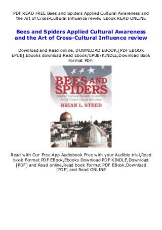 PDF READ FREE Bees and Spiders Applied Cultural Awareness and
the Art of Cross-Cultural Influence review Ebook READ ONLINE
Bees and Spiders Applied Cultural Awareness
and the Art of Cross-Cultural Influence review
Download and Read online, DOWNLOAD EBOOK,[PDF EBOOK
EPUB],Ebooks download,Read Ebook/EPUB/KINDLE,Download Book
Format PDF.
Read with Our Free App Audiobook Free with your Audible trial,Read
book Format PDF EBook,Ebooks Download PDF KINDLE,Download
[PDF] and Read online,Read book Format PDF EBook,Download
[PDF] and Read ONLINE
 