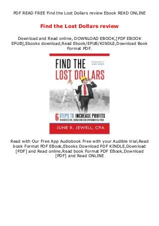 PDF READ FREE Find the Lost Dollars review Ebook READ ONLINE
Find the Lost Dollars review
Download and Read online, DOWNLOAD EBOOK,[PDF EBOOK
EPUB],Ebooks download,Read Ebook/EPUB/KINDLE,Download Book
Format PDF.
Read with Our Free App Audiobook Free with your Audible trial,Read
book Format PDF EBook,Ebooks Download PDF KINDLE,Download
[PDF] and Read online,Read book Format PDF EBook,Download
[PDF] and Read ONLINE
 