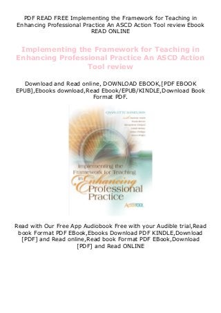PDF READ FREE Implementing the Framework for Teaching in
Enhancing Professional Practice An ASCD Action Tool review Ebook
READ ONLINE
Implementing the Framework for Teaching in
Enhancing Professional Practice An ASCD Action
Tool review
Download and Read online, DOWNLOAD EBOOK,[PDF EBOOK
EPUB],Ebooks download,Read Ebook/EPUB/KINDLE,Download Book
Format PDF.
Read with Our Free App Audiobook Free with your Audible trial,Read
book Format PDF EBook,Ebooks Download PDF KINDLE,Download
[PDF] and Read online,Read book Format PDF EBook,Download
[PDF] and Read ONLINE
 