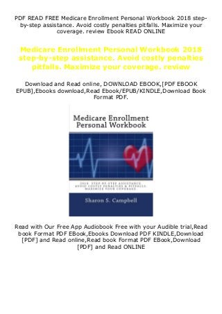 PDF READ FREE Medicare Enrollment Personal Workbook 2018 step-
by-step assistance. Avoid costly penalties pitfalls. Maximize your
coverage. review Ebook READ ONLINE
Medicare Enrollment Personal Workbook 2018
step-by-step assistance. Avoid costly penalties
pitfalls. Maximize your coverage. review
Download and Read online, DOWNLOAD EBOOK,[PDF EBOOK
EPUB],Ebooks download,Read Ebook/EPUB/KINDLE,Download Book
Format PDF.
Read with Our Free App Audiobook Free with your Audible trial,Read
book Format PDF EBook,Ebooks Download PDF KINDLE,Download
[PDF] and Read online,Read book Format PDF EBook,Download
[PDF] and Read ONLINE
 