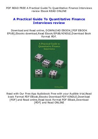 PDF READ FREE A Practical Guide To Quantitative Finance Interviews
review Ebook READ ONLINE
A Practical Guide To Quantitative Finance
Interviews review
Download and Read online, DOWNLOAD EBOOK,[PDF EBOOK
EPUB],Ebooks download,Read Ebook/EPUB/KINDLE,Download Book
Format PDF.
Read with Our Free App Audiobook Free with your Audible trial,Read
book Format PDF EBook,Ebooks Download PDF KINDLE,Download
[PDF] and Read online,Read book Format PDF EBook,Download
[PDF] and Read ONLINE
 