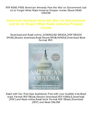 PDF READ FREE American Amnesia How the War on Government Led
Us to Forget What Made America Prosper review Ebook READ
ONLINE
American Amnesia How the War on Government
Led Us to Forget What Made America Prosper
review
Download and Read online, DOWNLOAD EBOOK,[PDF EBOOK
EPUB],Ebooks download,Read Ebook/EPUB/KINDLE,Download Book
Format PDF.
Read with Our Free App Audiobook Free with your Audible trial,Read
book Format PDF EBook,Ebooks Download PDF KINDLE,Download
[PDF] and Read online,Read book Format PDF EBook,Download
[PDF] and Read ONLINE
 