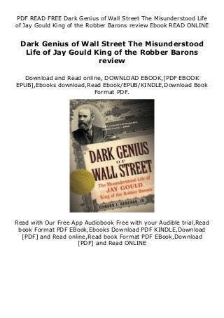 PDF READ FREE Dark Genius of Wall Street The Misunderstood Life
of Jay Gould King of the Robber Barons review Ebook READ ONLINE
Dark Genius of Wall Street The Misunderstood
Life of Jay Gould King of the Robber Barons
review
Download and Read online, DOWNLOAD EBOOK,[PDF EBOOK
EPUB],Ebooks download,Read Ebook/EPUB/KINDLE,Download Book
Format PDF.
Read with Our Free App Audiobook Free with your Audible trial,Read
book Format PDF EBook,Ebooks Download PDF KINDLE,Download
[PDF] and Read online,Read book Format PDF EBook,Download
[PDF] and Read ONLINE
 