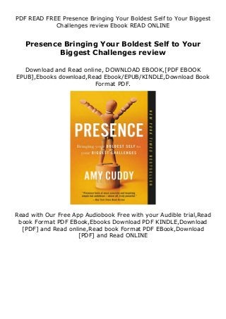 PDF READ FREE Presence Bringing Your Boldest Self to Your Biggest
Challenges review Ebook READ ONLINE
Presence Bringing Your Boldest Self to Your
Biggest Challenges review
Download and Read online, DOWNLOAD EBOOK,[PDF EBOOK
EPUB],Ebooks download,Read Ebook/EPUB/KINDLE,Download Book
Format PDF.
Read with Our Free App Audiobook Free with your Audible trial,Read
book Format PDF EBook,Ebooks Download PDF KINDLE,Download
[PDF] and Read online,Read book Format PDF EBook,Download
[PDF] and Read ONLINE
 