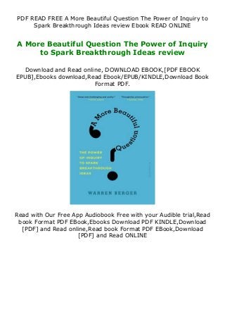 PDF READ FREE A More Beautiful Question The Power of Inquiry to
Spark Breakthrough Ideas review Ebook READ ONLINE
A More Beautiful Question The Power of Inquiry
to Spark Breakthrough Ideas review
Download and Read online, DOWNLOAD EBOOK,[PDF EBOOK
EPUB],Ebooks download,Read Ebook/EPUB/KINDLE,Download Book
Format PDF.
Read with Our Free App Audiobook Free with your Audible trial,Read
book Format PDF EBook,Ebooks Download PDF KINDLE,Download
[PDF] and Read online,Read book Format PDF EBook,Download
[PDF] and Read ONLINE
 