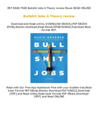 PDF READ FREE Bullshit Jobs A Theory review Ebook READ ONLINE
Bullshit Jobs A Theory review
Download and Read online, DOWNLOAD EBOOK,[PDF EBOOK
EPUB],Ebooks download,Read Ebook/EPUB/KINDLE,Download Book
Format PDF.
Read with Our Free App Audiobook Free with your Audible trial,Read
book Format PDF EBook,Ebooks Download PDF KINDLE,Download
[PDF] and Read online,Read book Format PDF EBook,Download
[PDF] and Read ONLINE
 