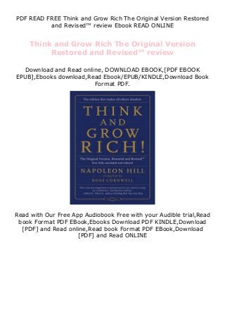 PDF READ FREE Think and Grow Rich The Original Version Restored
and Revised™ review Ebook READ ONLINE
Think and Grow Rich The Original Version
Restored and Revised™ review
Download and Read online, DOWNLOAD EBOOK,[PDF EBOOK
EPUB],Ebooks download,Read Ebook/EPUB/KINDLE,Download Book
Format PDF.
Read with Our Free App Audiobook Free with your Audible trial,Read
book Format PDF EBook,Ebooks Download PDF KINDLE,Download
[PDF] and Read online,Read book Format PDF EBook,Download
[PDF] and Read ONLINE
 